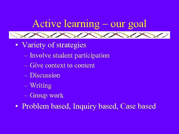 Active learning – our goal • Variety of strategies – Involve student participation –