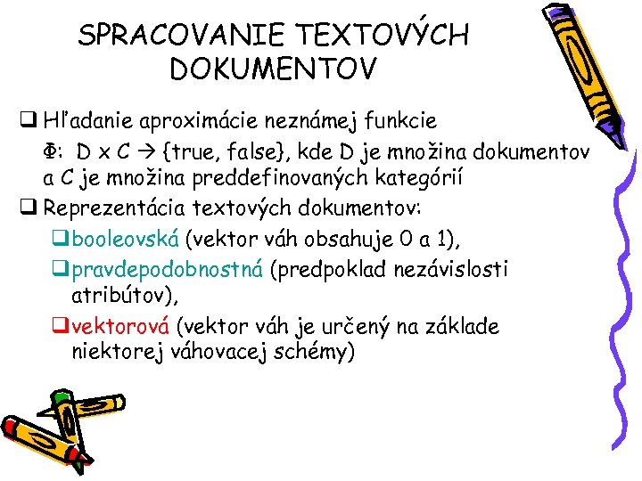 SPRACOVANIE TEXTOVÝCH DOKUMENTOV q Hľadanie aproximácie neznámej funkcie Ф: D x C {true, false},