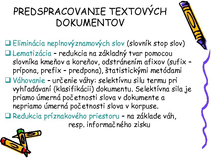 PREDSPRACOVANIE TEXTOVÝCH DOKUMENTOV q Eliminácia neplnovýznamových slov (slovník stop slov) q Lematizácia – redukcia