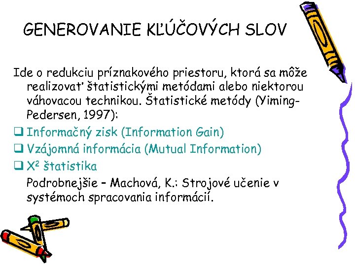 GENEROVANIE KĽÚČOVÝCH SLOV Ide o redukciu príznakového priestoru, ktorá sa môže realizovať štatistickými metódami