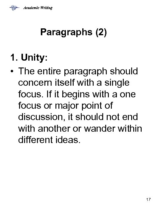 Academic Writing Paragraphs (2) 1. Unity: • The entire paragraph should concern itself with