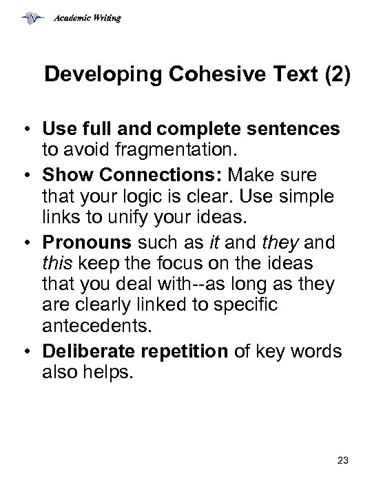 Academic Writing Developing Cohesive Text (2) • Use full and complete sentences to avoid