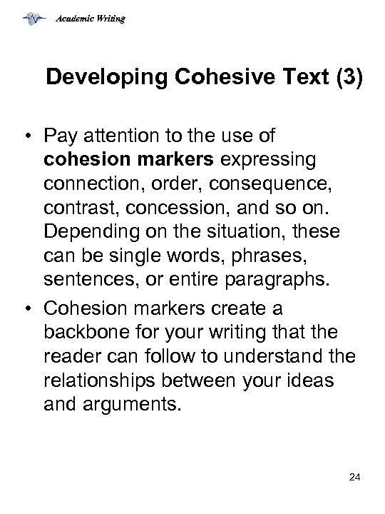 Academic Writing Developing Cohesive Text (3) • Pay attention to the use of cohesion