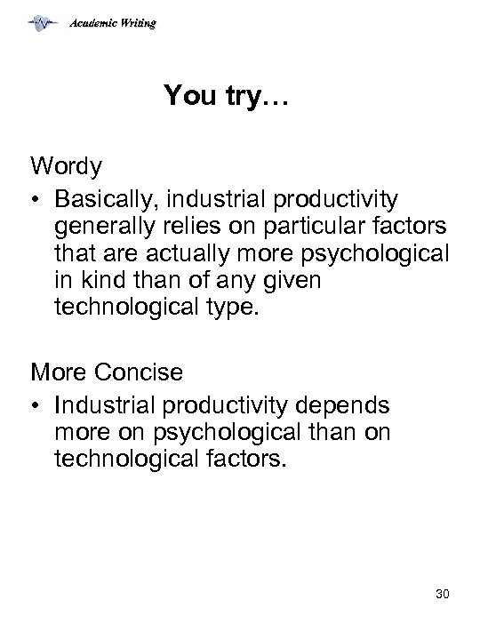 Academic Writing You try… Wordy • Basically, industrial productivity generally relies on particular factors