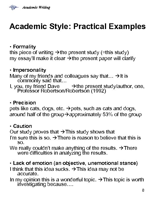 Academic Writing Academic Style: Practical Examples • Formality this piece of writing the present