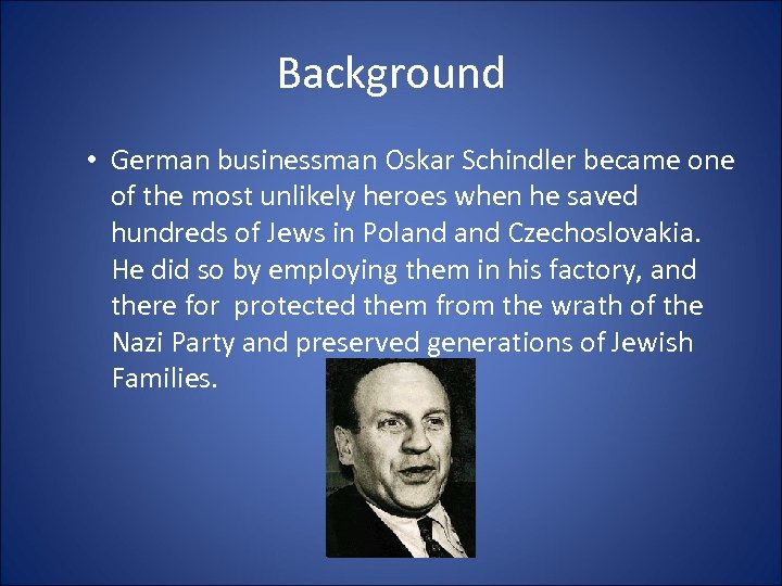 Background • German businessman Oskar Schindler became one of the most unlikely heroes when