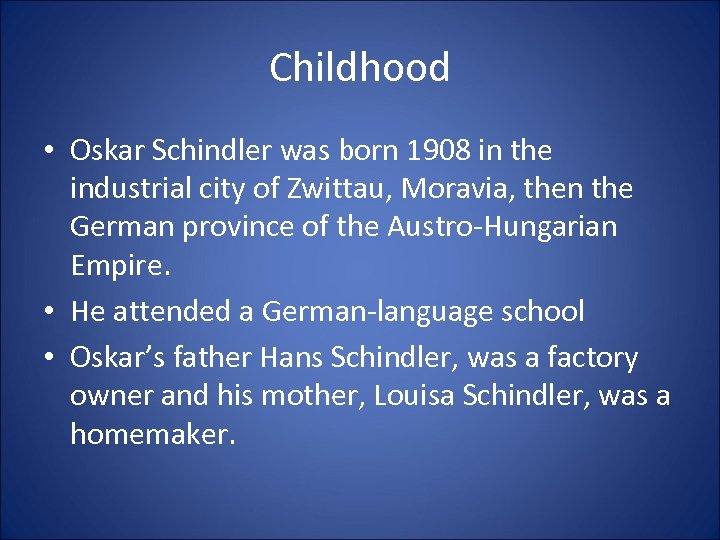 Childhood • Oskar Schindler was born 1908 in the industrial city of Zwittau, Moravia,