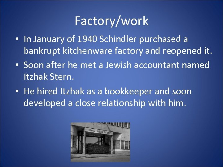Factory/work • In January of 1940 Schindler purchased a bankrupt kitchenware factory and reopened