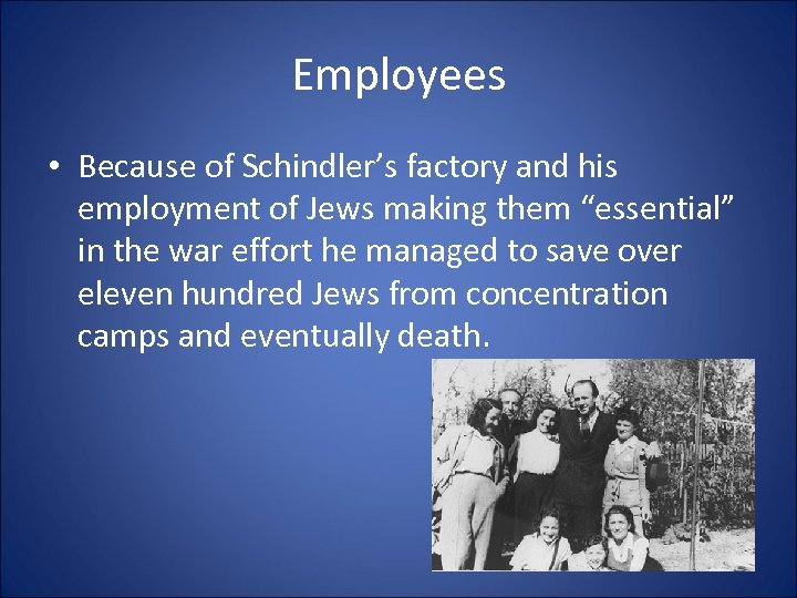 Employees • Because of Schindler’s factory and his employment of Jews making them “essential”