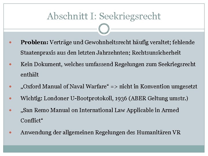 Abschnitt I: Seekriegsrecht Problem: Verträge und Gewohnheitsrecht häufig veraltet; fehlende Staatenpraxis aus den letzten