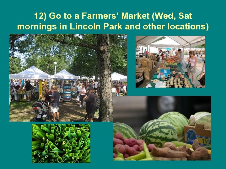 12) Go to a Farmers’ Market (Wed, Sat mornings in Lincoln Park and other