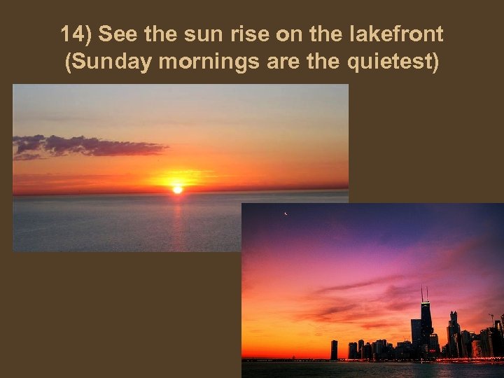 14) See the sun rise on the lakefront (Sunday mornings are the quietest) 
