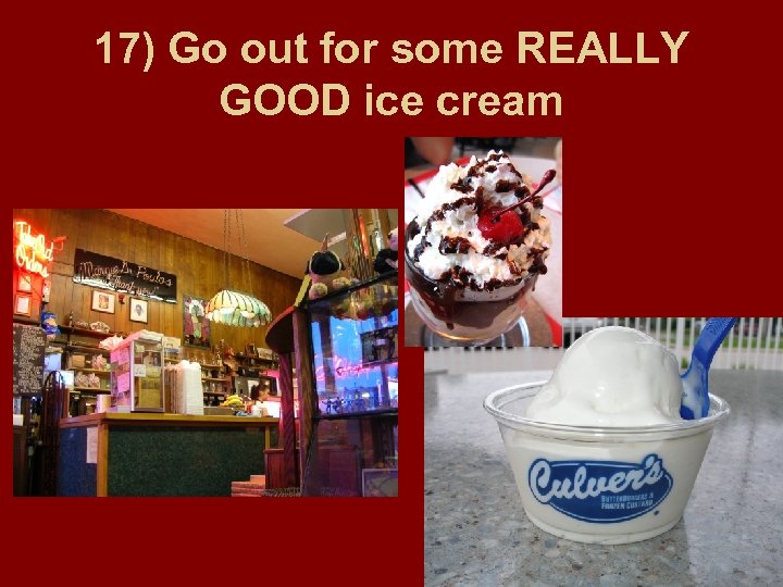 17) Go out for some REALLY GOOD ice cream 