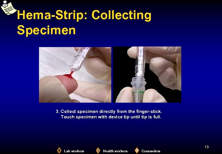 Hema-Strip: Collecting Specimen 3. Collect specimen directly from the finger-stick. Touch specimen with device