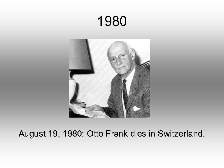1980 August 19, 1980: Otto Frank dies in Switzerland. 