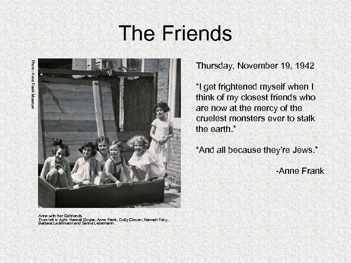 The Friends Photo: Anne Frank Museum Thursday, November 19, 1942 “I get frightened myself