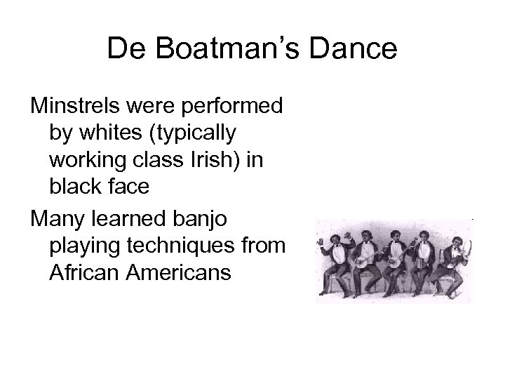 De Boatman’s Dance Minstrels were performed by whites (typically working class Irish) in black