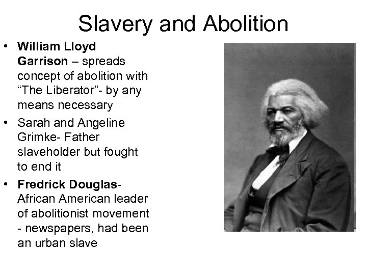 Slavery and Abolition • William Lloyd Garrison – spreads concept of abolition with “The