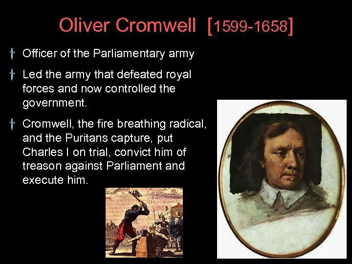 Oliver Cromwell [1599 -1658] † Officer of the Parliamentary army † Led the army