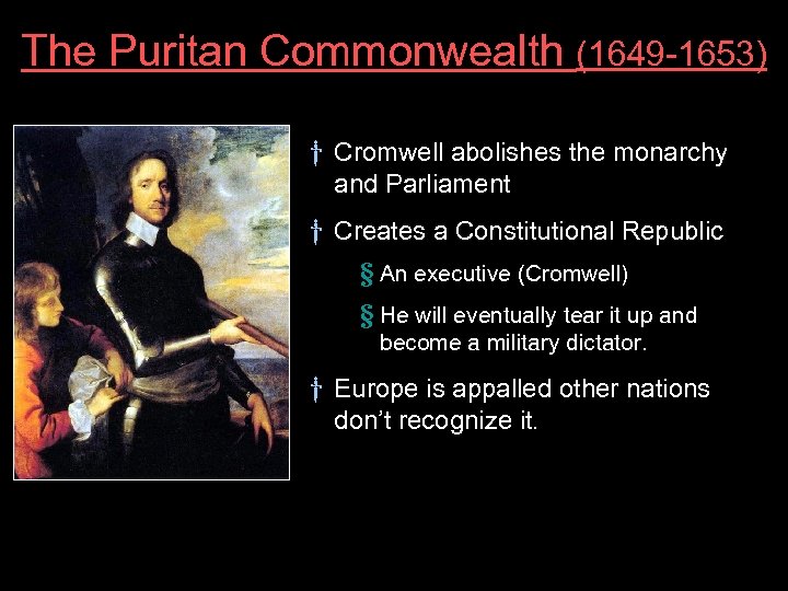 The Puritan Commonwealth (1649 -1653) † Cromwell abolishes the monarchy and Parliament † Creates