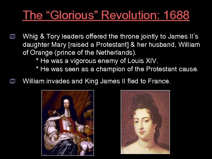 The “Glorious” Revolution: 1688 a Whig & Tory leaders offered the throne jointly to