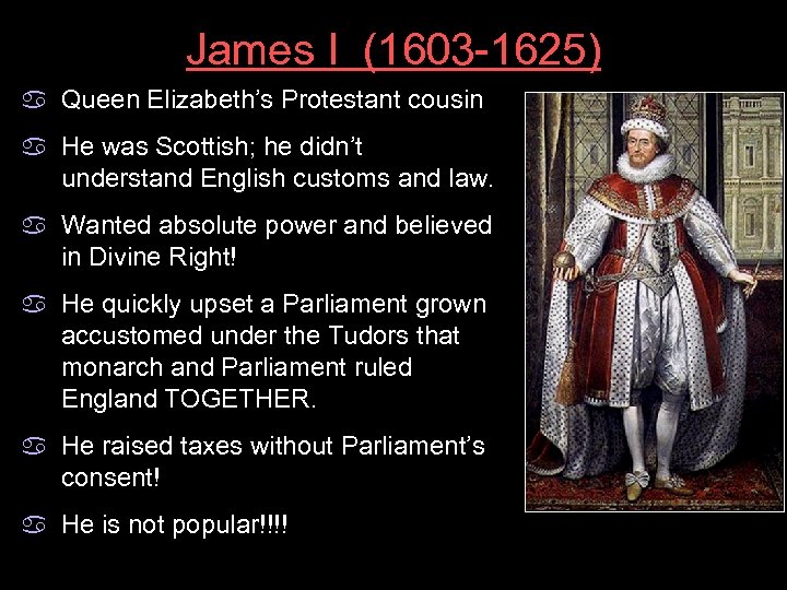 James I (1603 -1625) a Queen Elizabeth’s Protestant cousin a He was Scottish; he