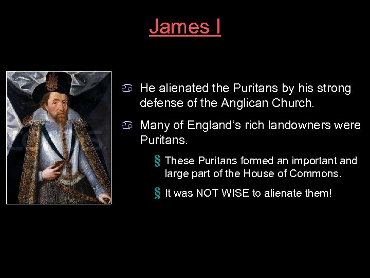 James I a He alienated the Puritans by his strong defense of the Anglican