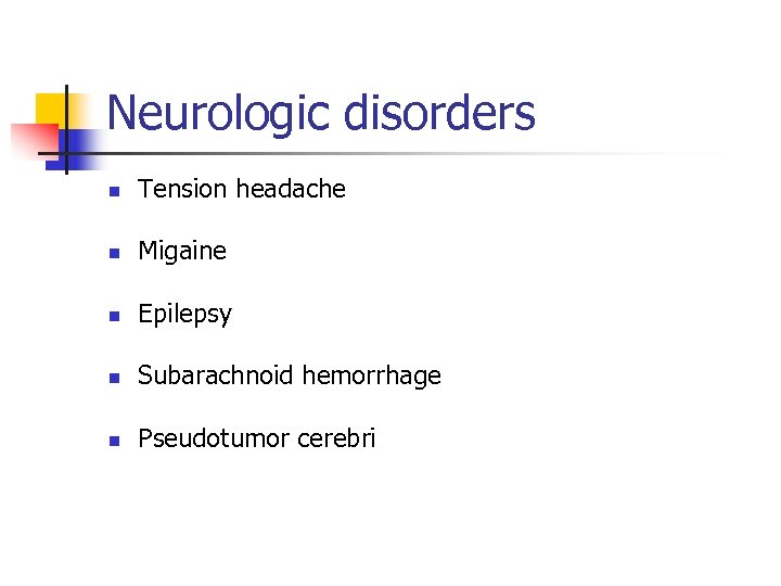 Neurologic disorders n Tension headache n Migaine n Epilepsy n Subarachnoid hemorrhage n Pseudotumor