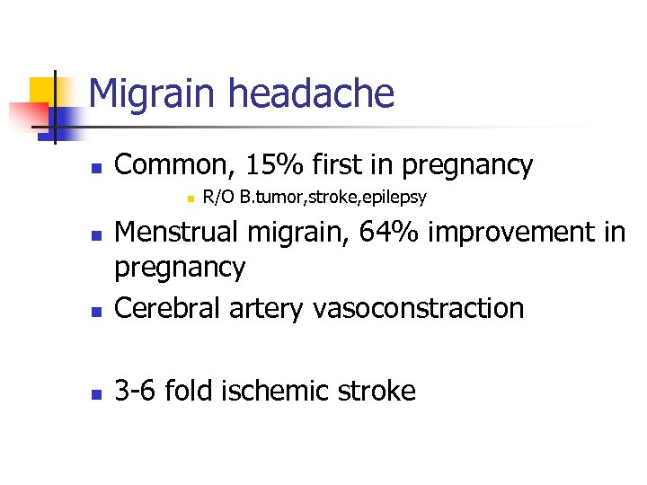 Migrain headache n Common, 15% first in pregnancy n R/O B. tumor, stroke, epilepsy