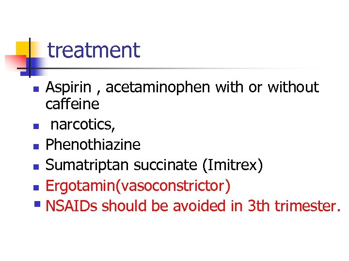 treatment Aspirin , acetaminophen with or without caffeine n narcotics, n Phenothiazine n Sumatriptan