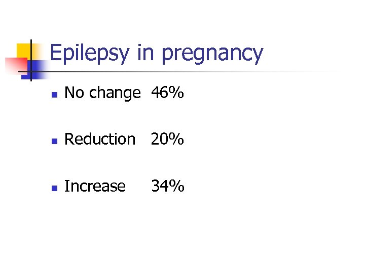 Epilepsy in pregnancy n No change 46% n Reduction 20% n Increase 34% 