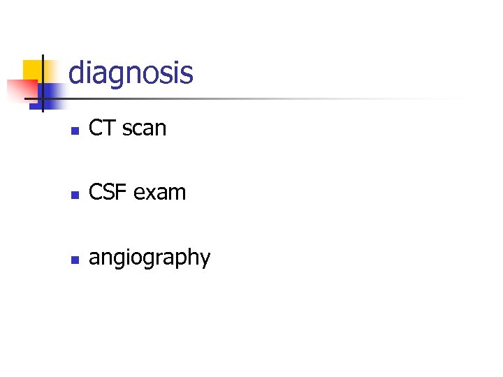 diagnosis n CT scan n CSF exam n angiography 