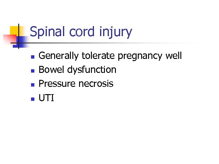 Spinal cord injury n n Generally tolerate pregnancy well Bowel dysfunction Pressure necrosis UTI