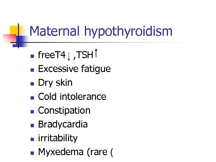 Maternal hypothyroidism n n n n free. T 4 , TSH Excessive fatigue Dry