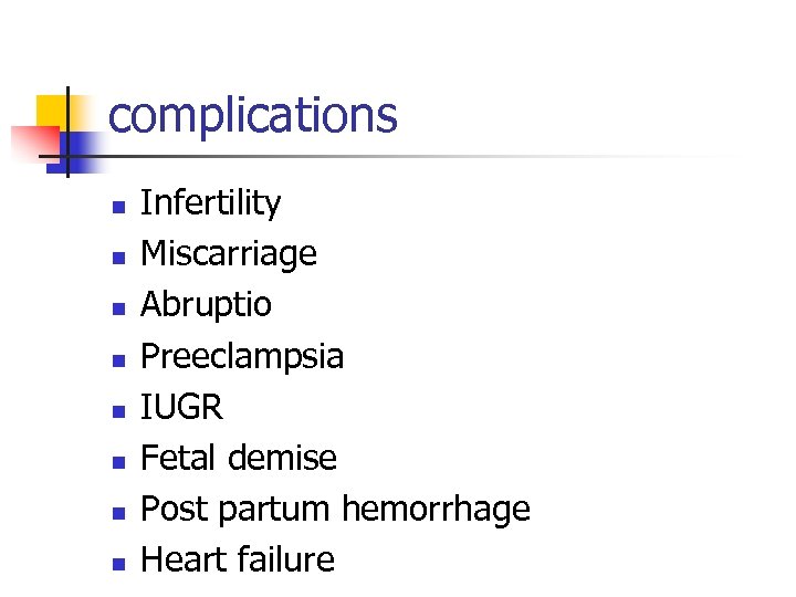 complications n n n n Infertility Miscarriage Abruptio Preeclampsia IUGR Fetal demise Post partum