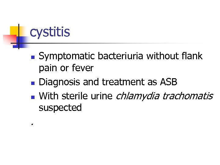 cystitis n n n . Symptomatic bacteriuria without flank pain or fever Diagnosis and