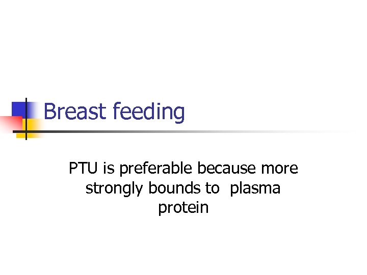 Breast feeding PTU is preferable because more strongly bounds to plasma protein 