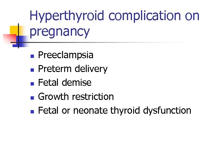 Hyperthyroid complication on pregnancy n n n Preeclampsia Preterm delivery Fetal demise Growth restriction