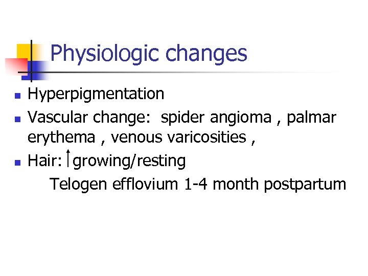 Physiologic changes n n n Hyperpigmentation Vascular change: spider angioma , palmar erythema ,