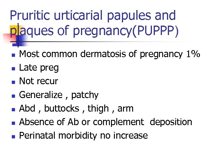 Pruritic urticarial papules and plaques of pregnancy(PUPPP) n n n n Most common dermatosis