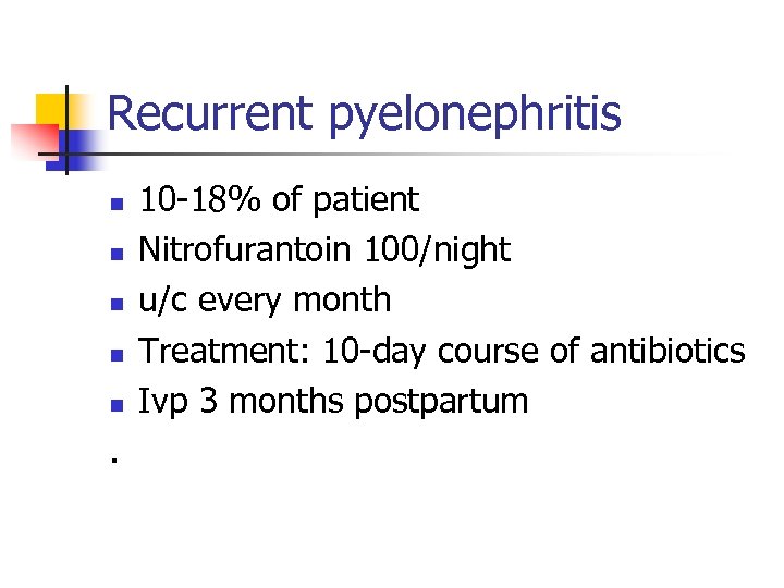 Recurrent pyelonephritis n n n . 10 -18% of patient Nitrofurantoin 100/night u/c every