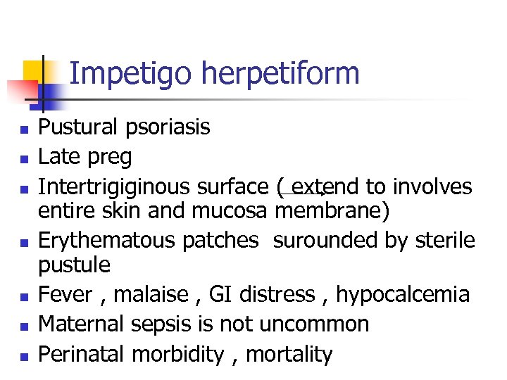 Impetigo herpetiform n n n n Pustural psoriasis Late preg Intertrigiginous surface ( extend