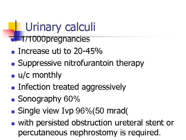 Urinary calculi n n n n 1/1000 pregnancies Increase uti to 20 -45% Suppressive