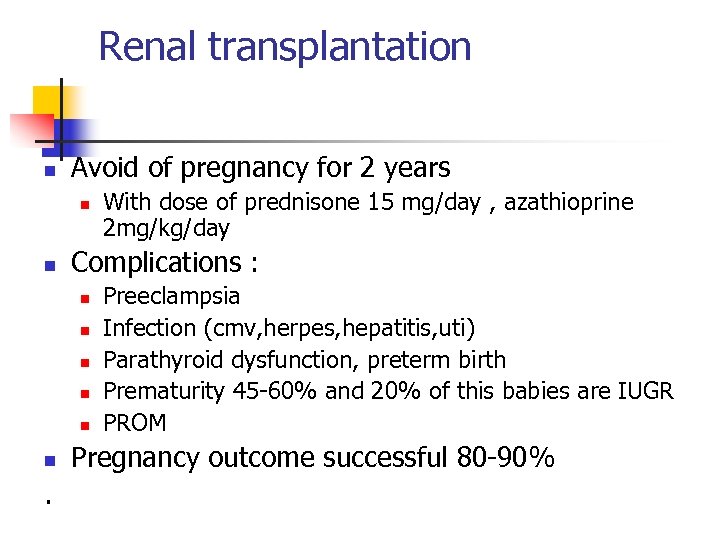 Renal transplantation n Avoid of pregnancy for 2 years n n Complications : n