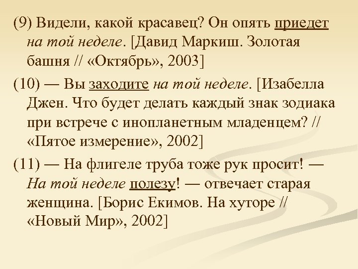 (9) Видели, какой красавец? Он опять приедет на той неделе. [Давид Маркиш. Золотая башня