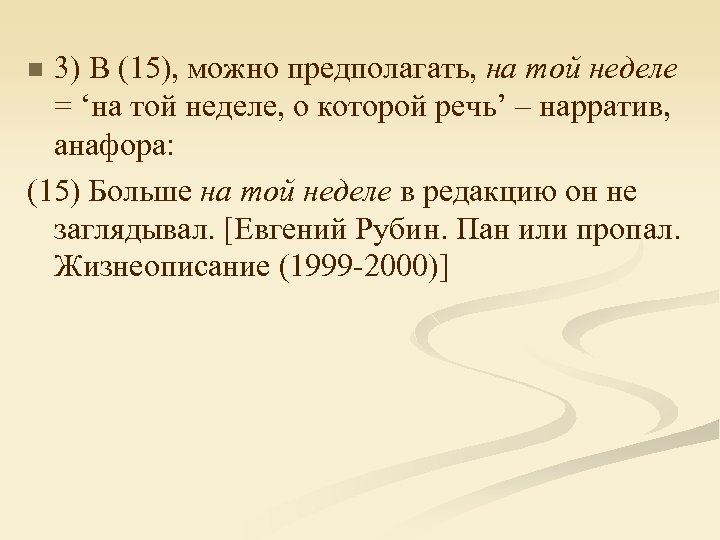 3) В (15), можно предполагать, на той неделе = ‘на той неделе, о которой