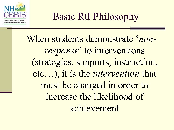 Basic Rt. I Philosophy When students demonstrate ‘nonresponse’ to interventions (strategies, supports, instruction, etc…),