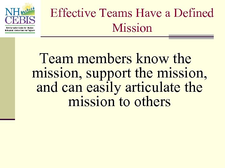 Effective Teams Have a Defined Mission Team members know the mission, support the mission,