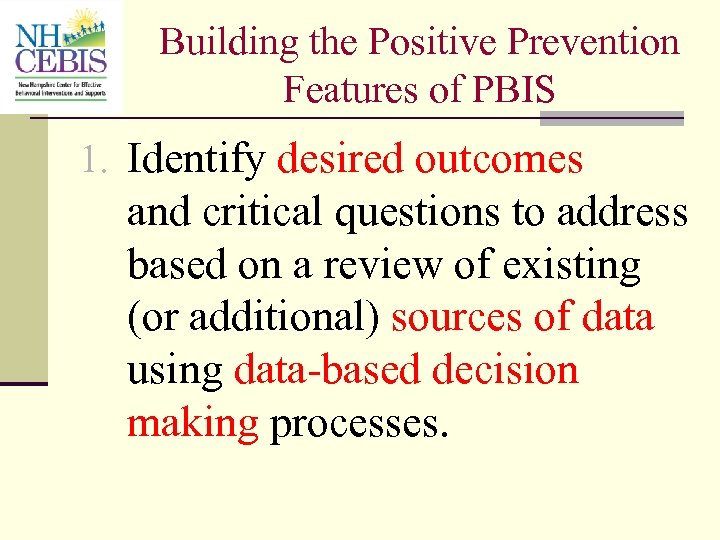 Building the Positive Prevention Features of PBIS 1. Identify desired outcomes and critical questions