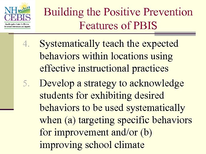 Building the Positive Prevention Features of PBIS Systematically teach the expected behaviors within locations